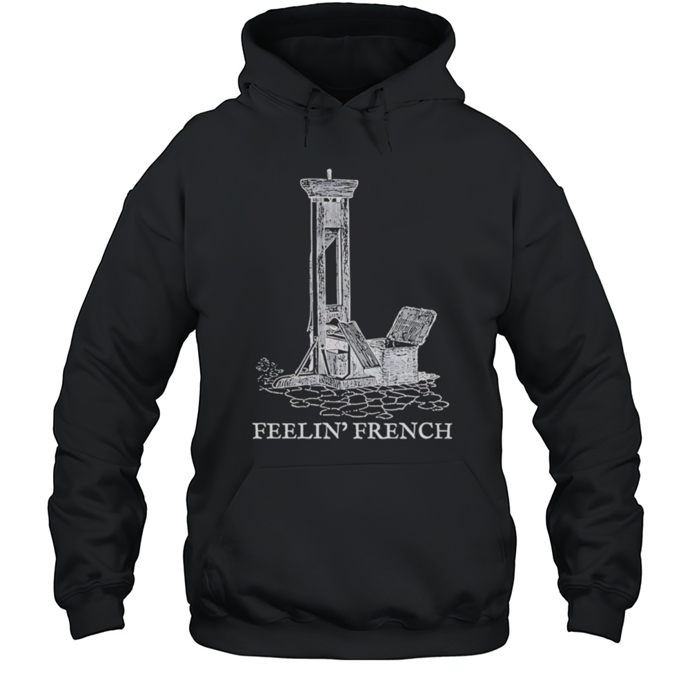 Feelin French Guillotine Shirt Unisex Hoodie