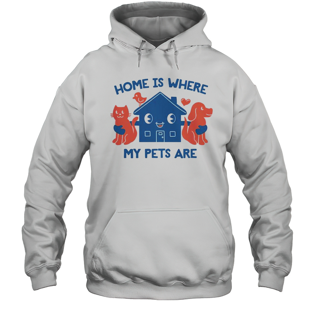 Home Is Where My Pets Are T-Shirt Unisex Hoodie
