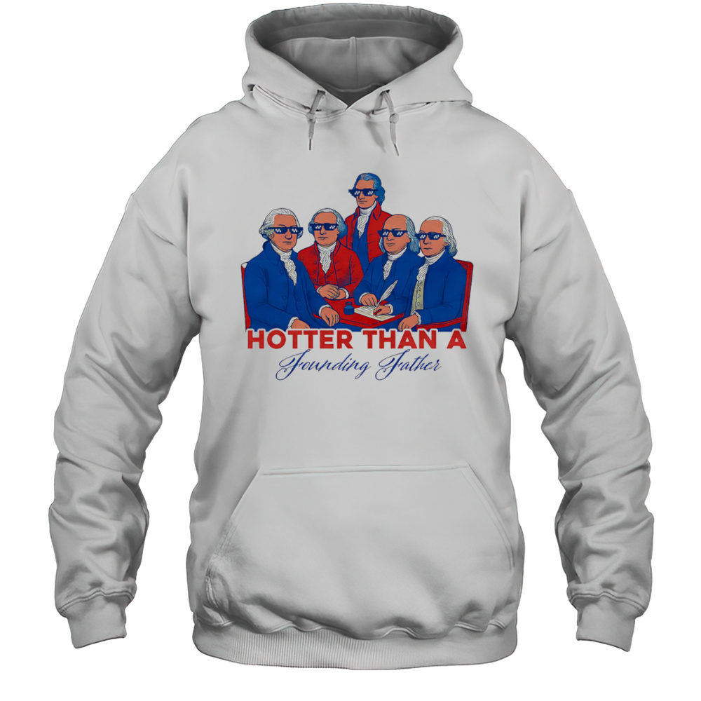Hotter Than A Founding Father Shirt Unisex Hoodie