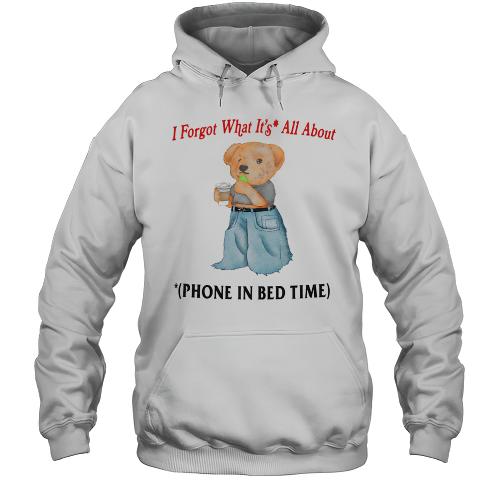 I Forgot What Is All About Phone In Bed Time Shirt Unisex Hoodie