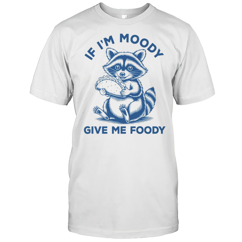 If I’m Moody Give Me Foody Raccoon Panda Trash Tacos Lover Shirt