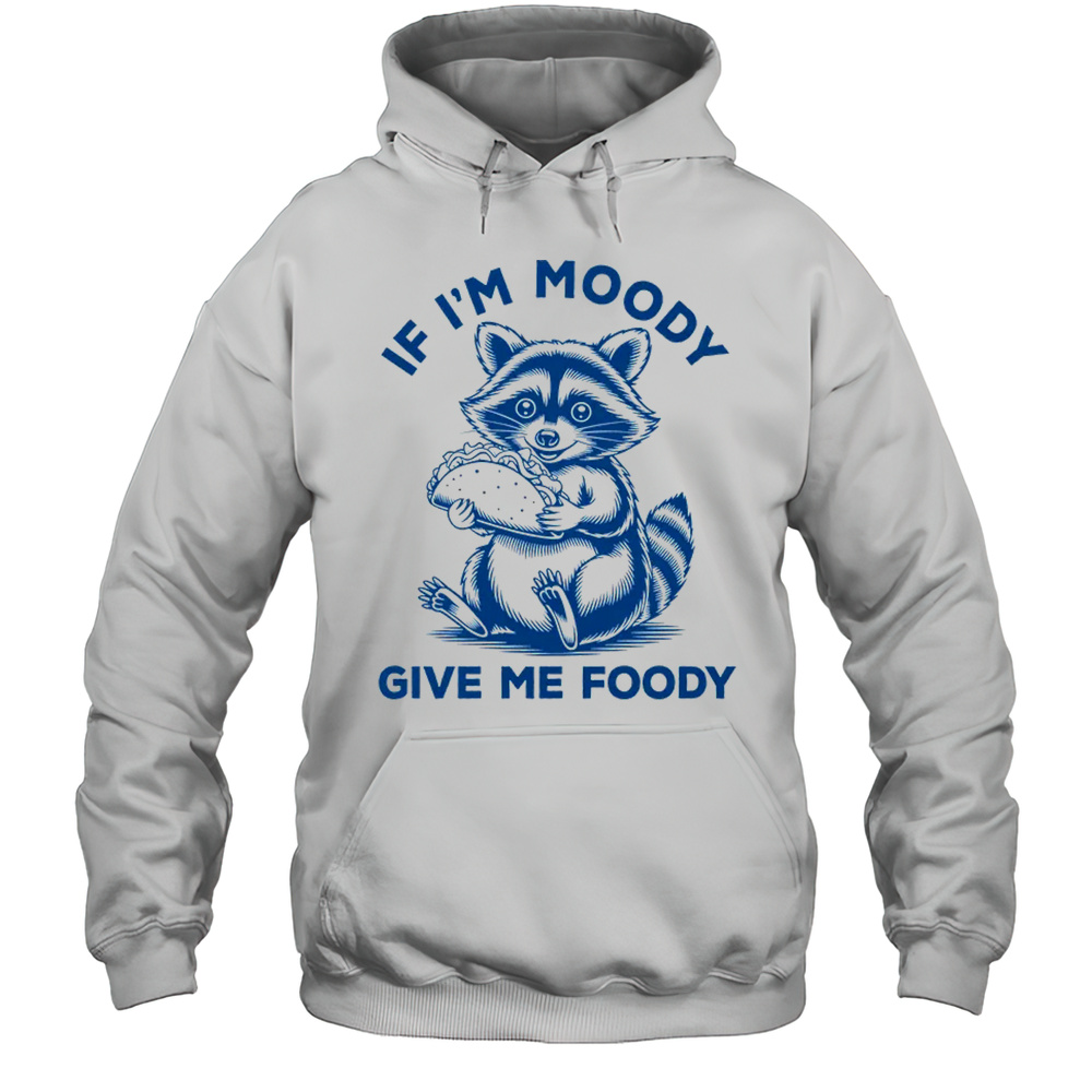 If I’m Moody Give Me Foody Raccoon Panda Trash Tacos Lover Shirt Unisex Hoodie