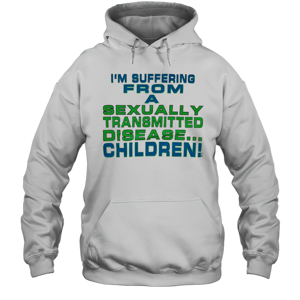 Im Suffering From A Sexually Transmitted Disease Children Shirt Unisex Hoodie