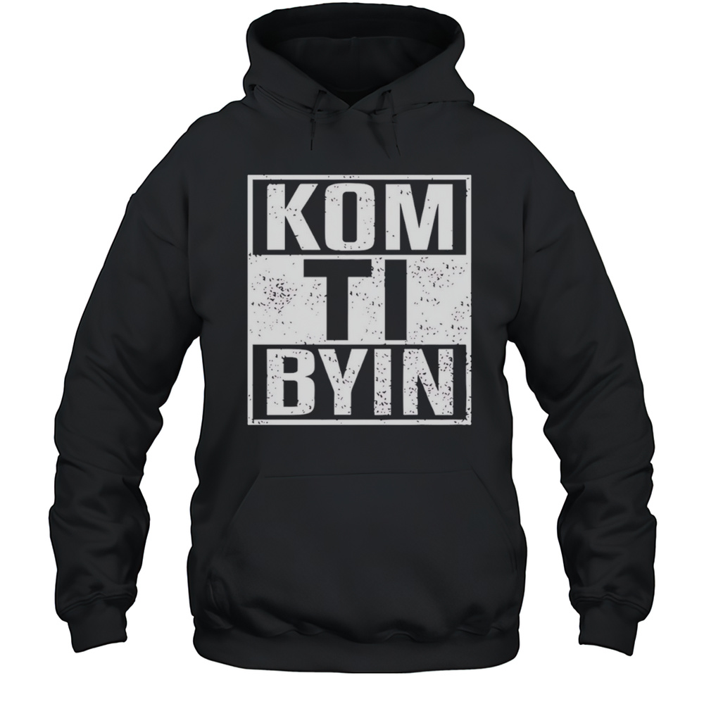 Kom Ti Byin Shirt Unisex Hoodie