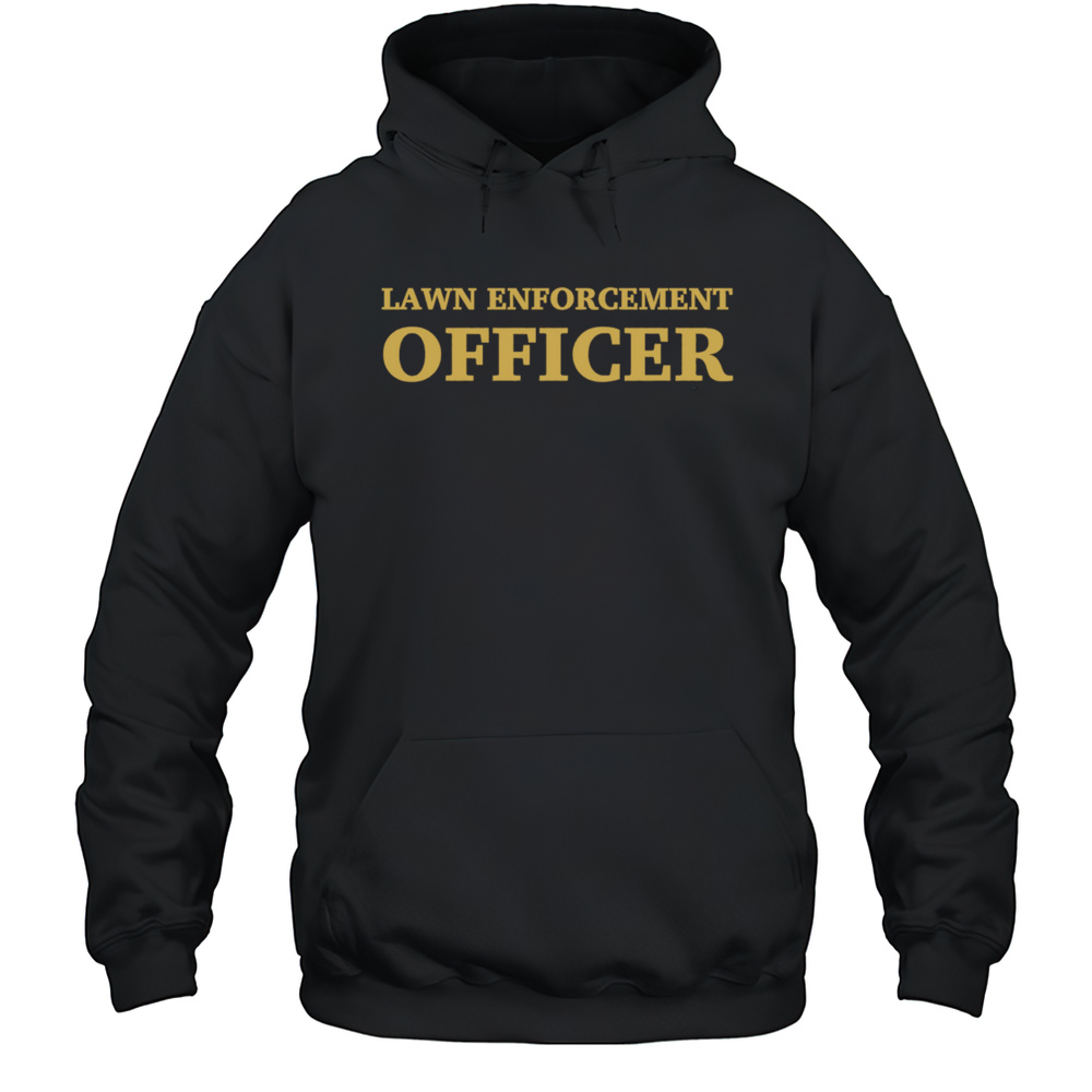 Lawn Enforcement Officer Shirt Unisex Hoodie
