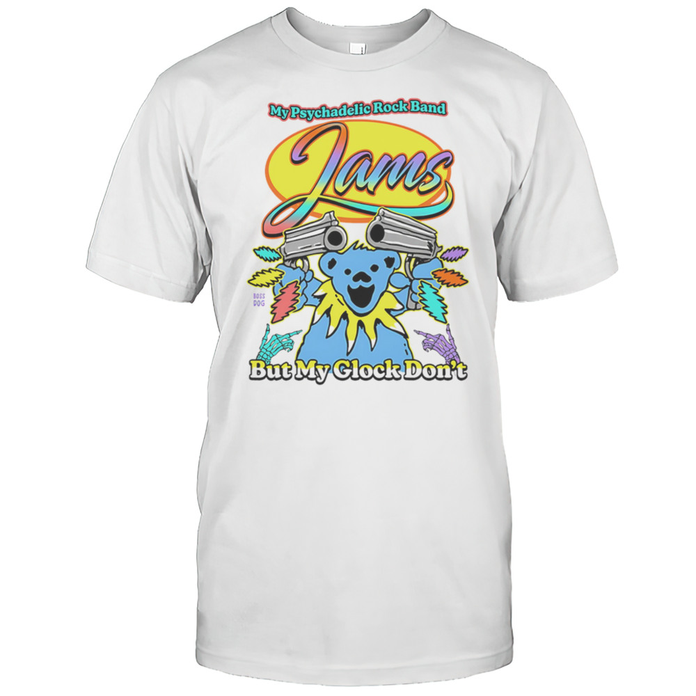 My Psychadelic Rock Band But My Glock Dont Grateful Dead Shirt
