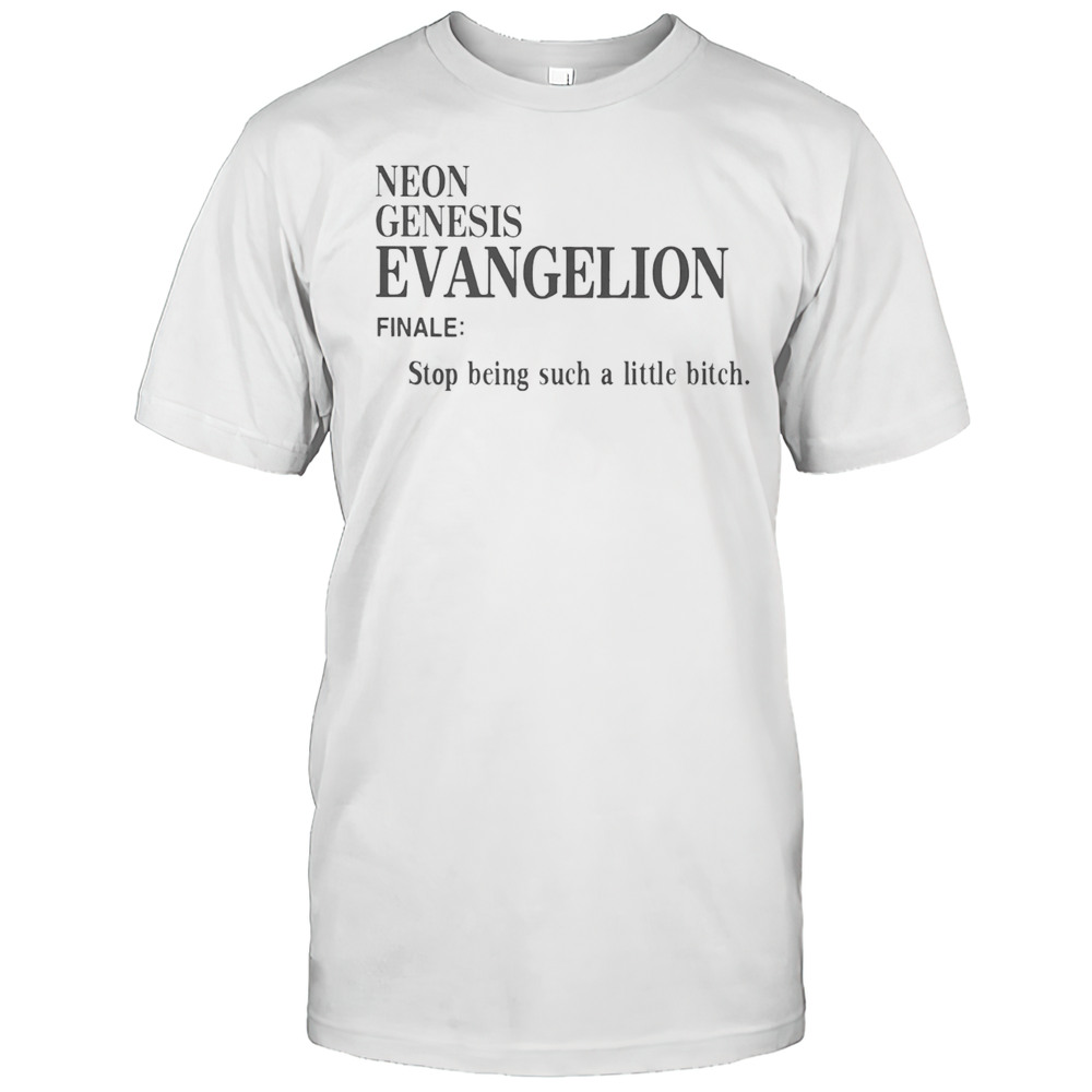Neon Genesis Evangelion Finale Stop Being Such A Little Bitch Shirt