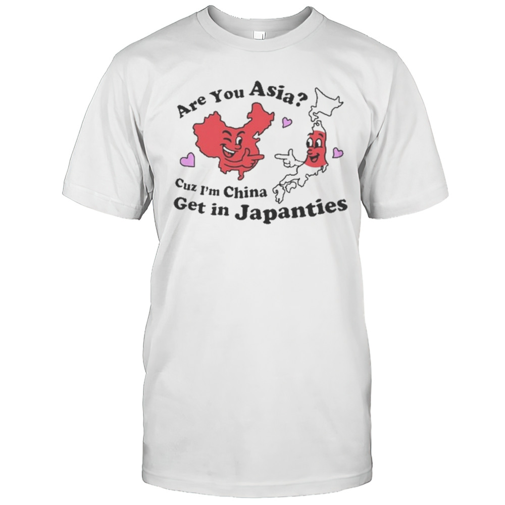 Not Safe For Wear Are You Asia Cuz Im China Get In Japanties T-shirt
