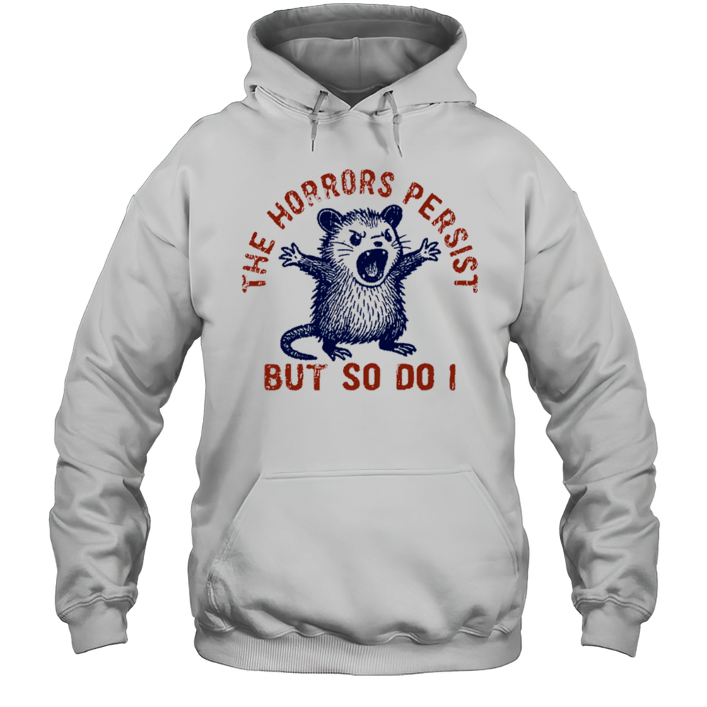 Raccoon The Horrors Persist SVG PNG The Horrors Persist But So Do I Shirt Unisex Hoodie