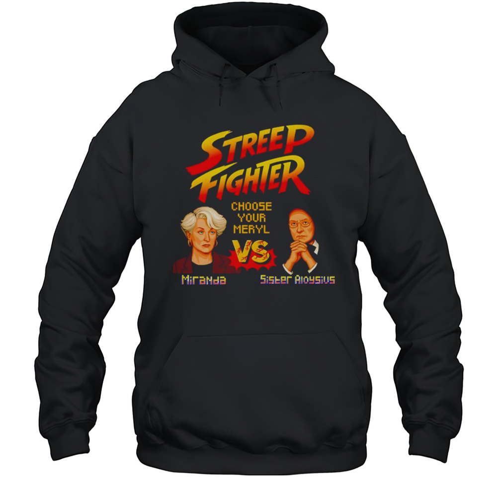 Streep Fighter Choose Your Meryl Shirt Unisex Hoodie