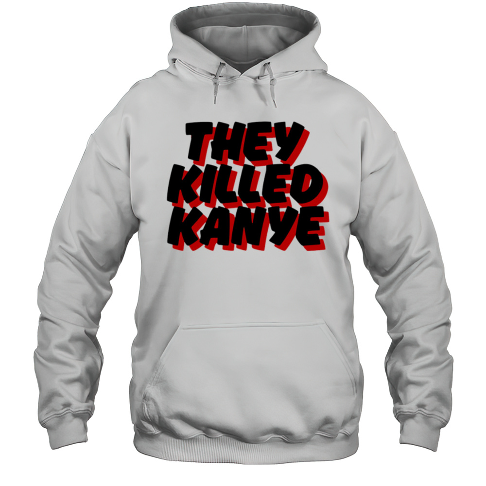 They Killed Kanye Shirt Unisex Hoodie