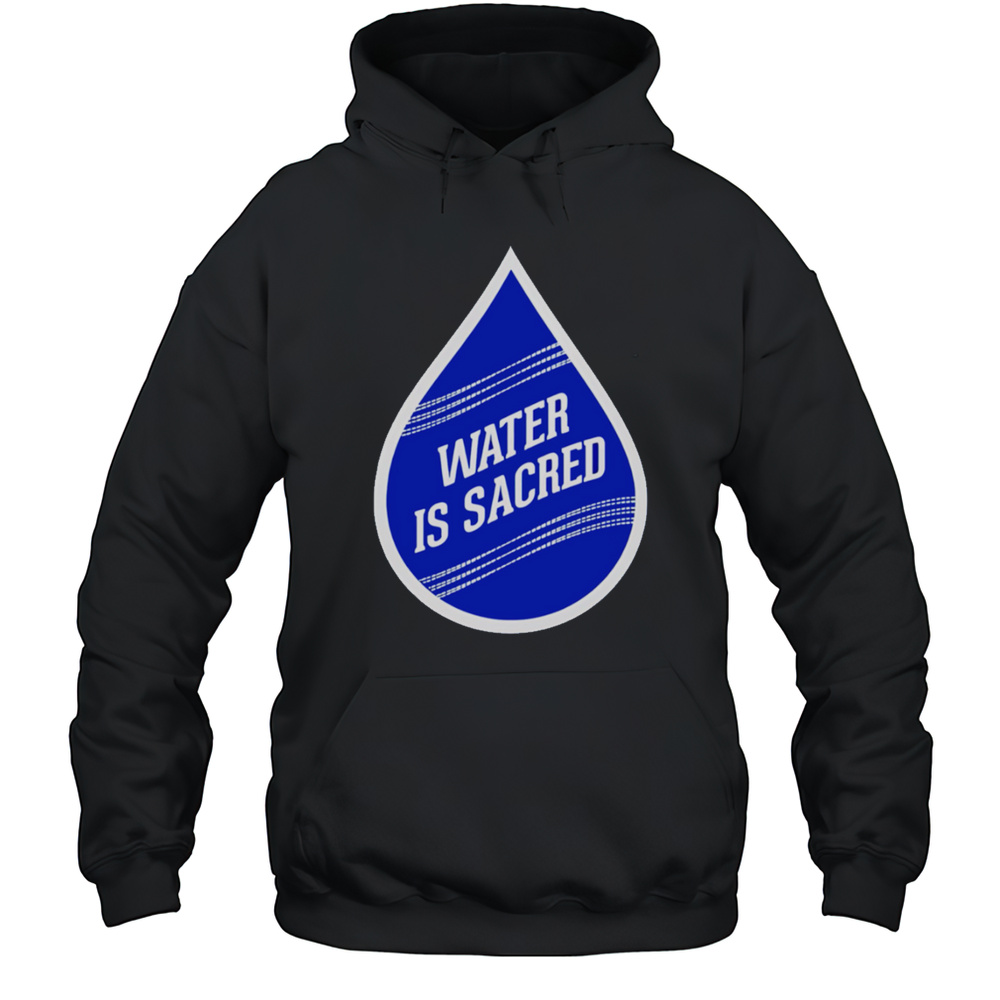 Water Is Sacred Shirt Unisex Hoodie