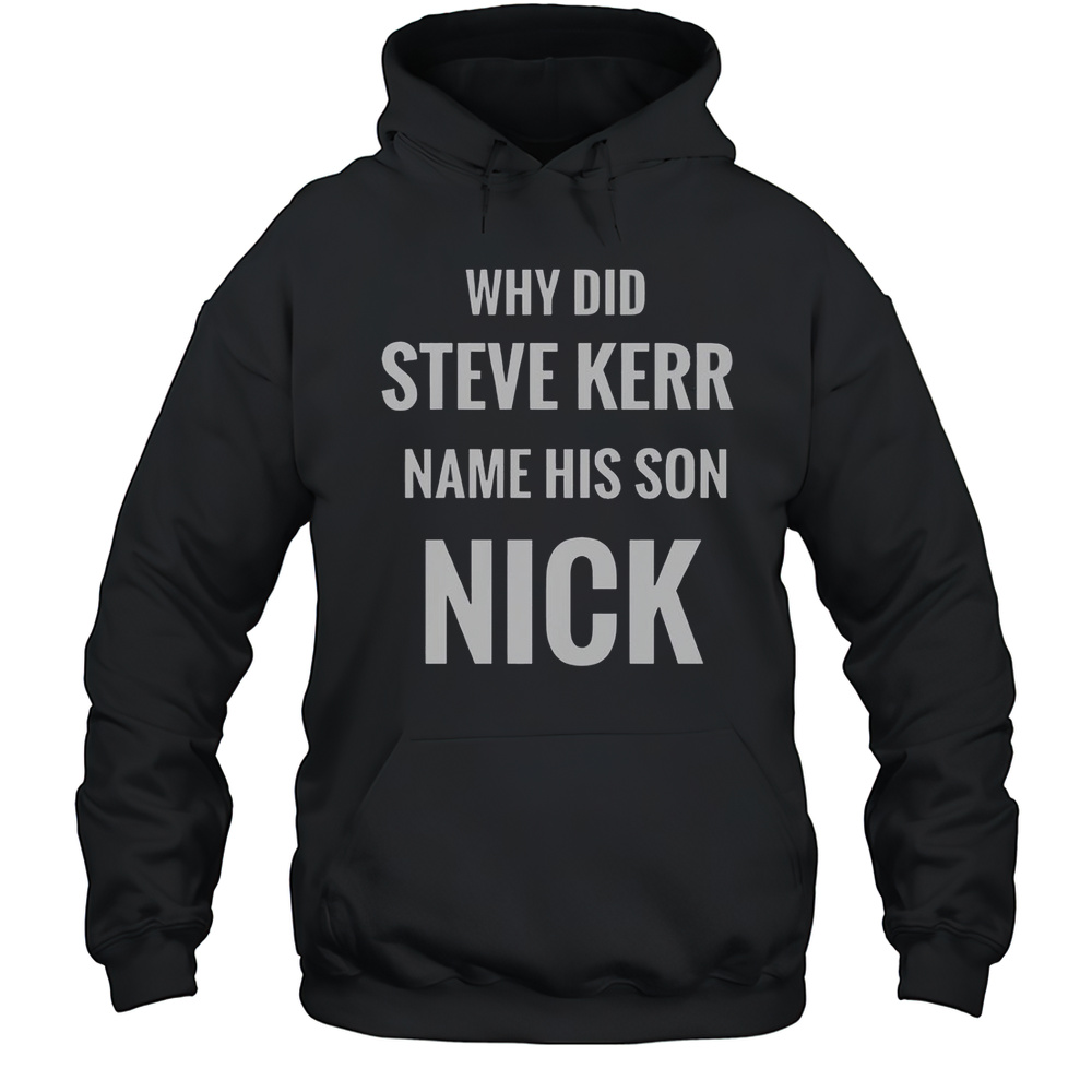 Why Did Steve Kerr Name His Son Nick T-Shirt Unisex Hoodie