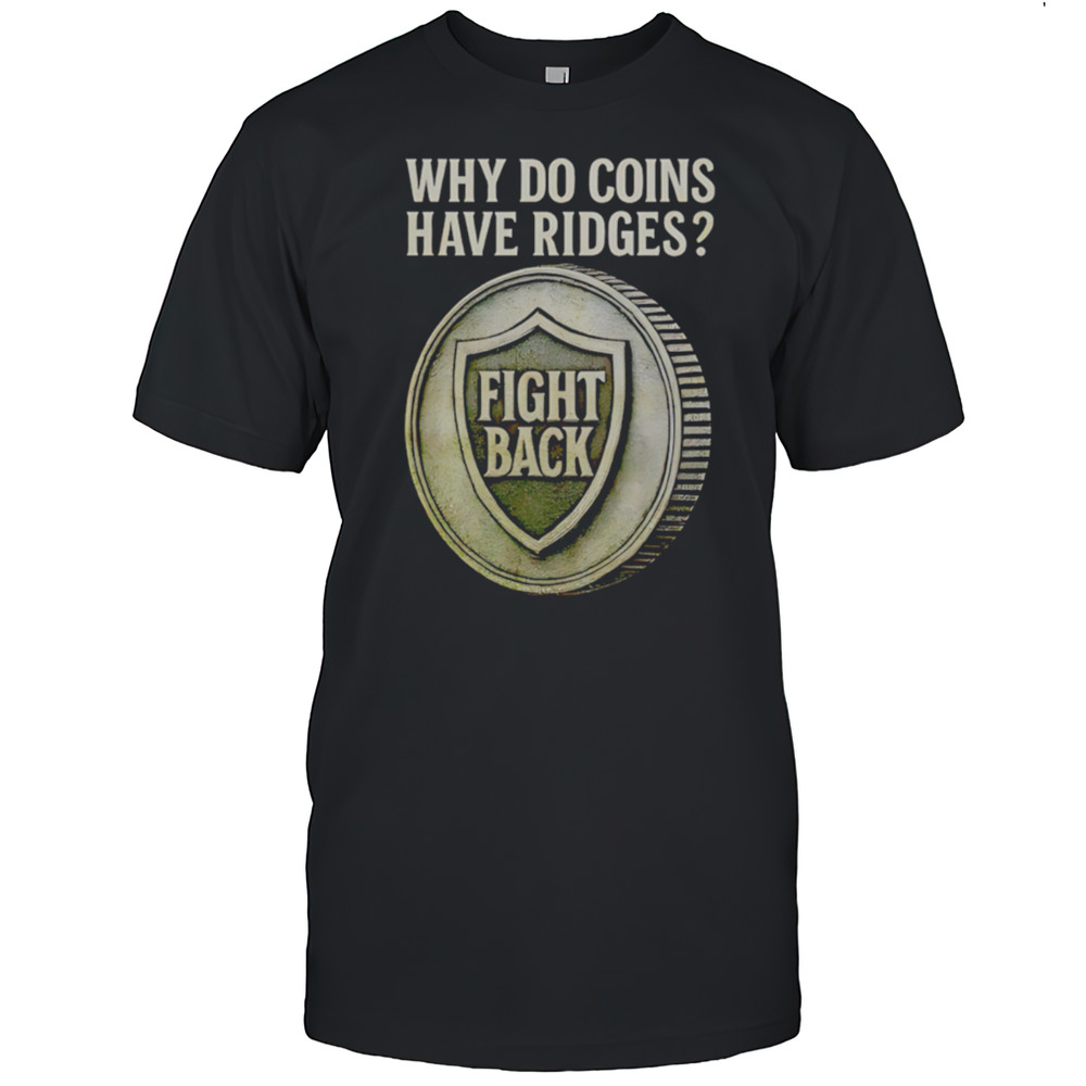 Why Do Coins Have Ridges Fight Back Shirt