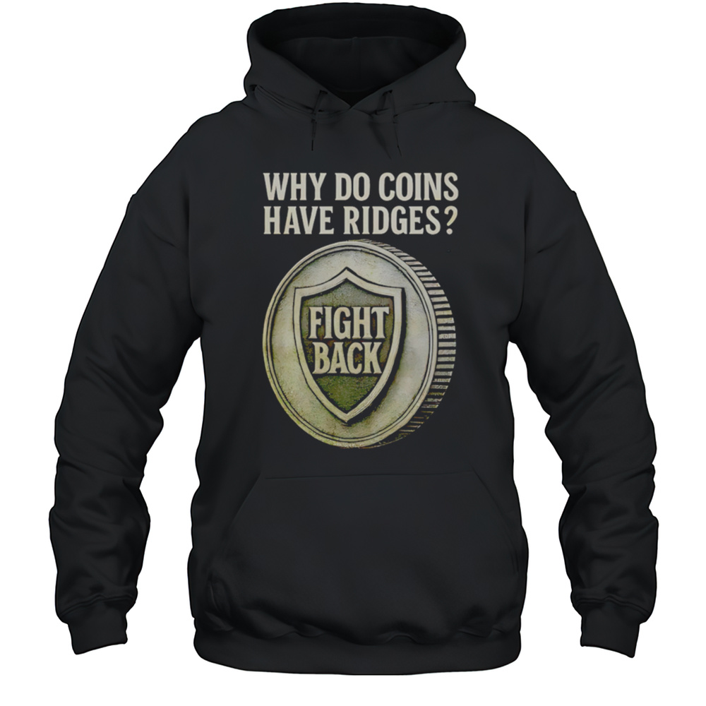 Why Do Coins Have Ridges Fight Back Shirt Unisex Hoodie
