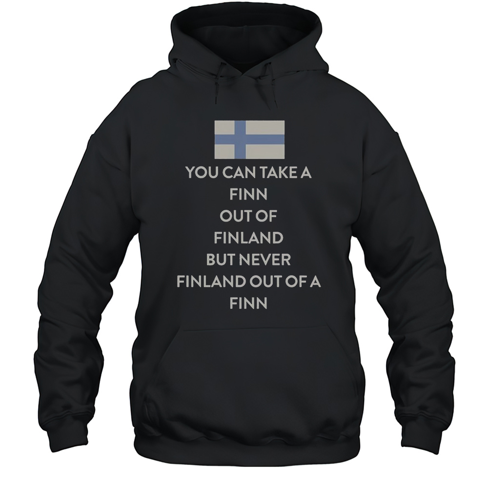 You Can Take A Finn Out Of Finland But Never Finland Out Of A Finn T-Shirt Unisex Hoodie