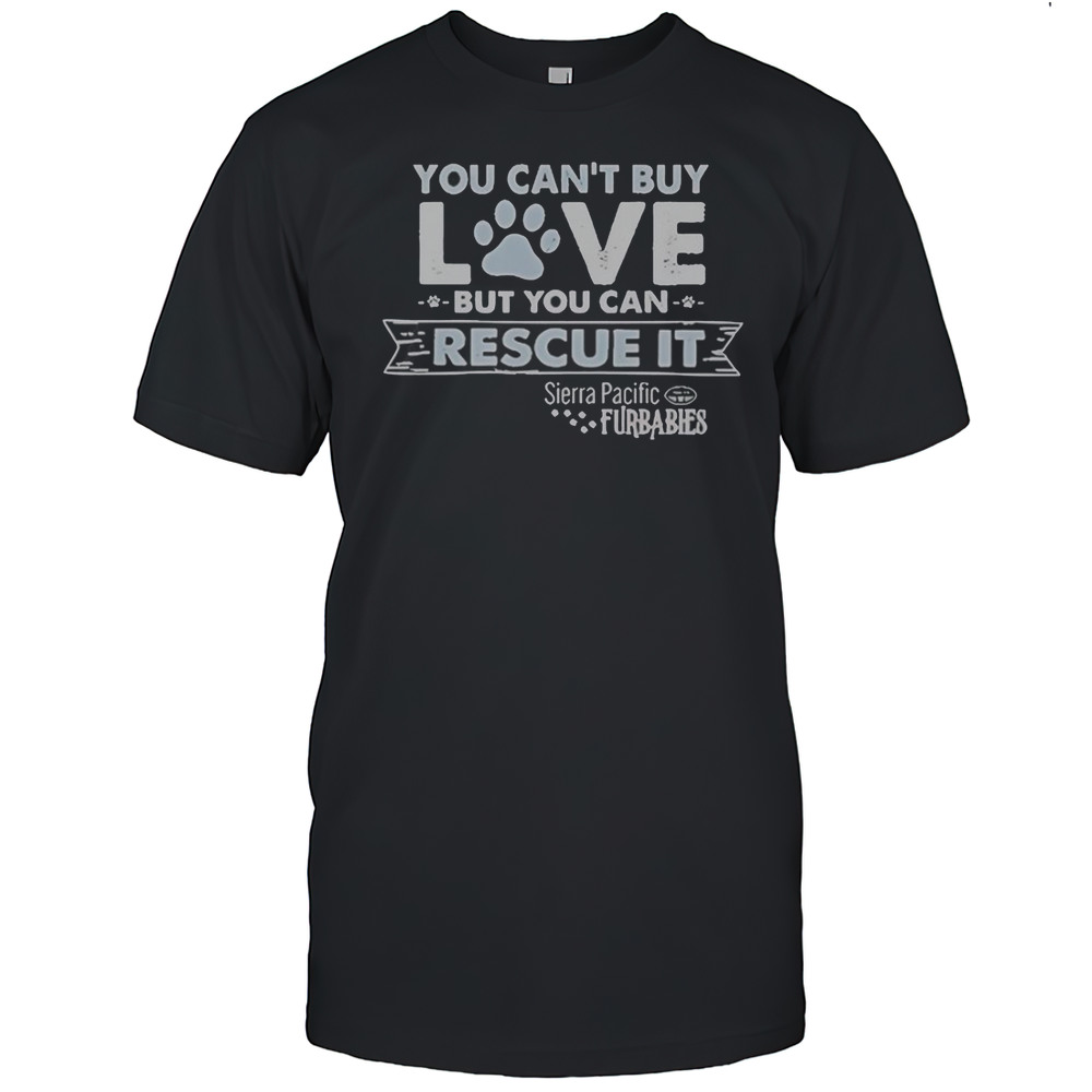 You Cant Buy Love But You Can Rescue It Sierra Pacific Furbabies T-Shirt