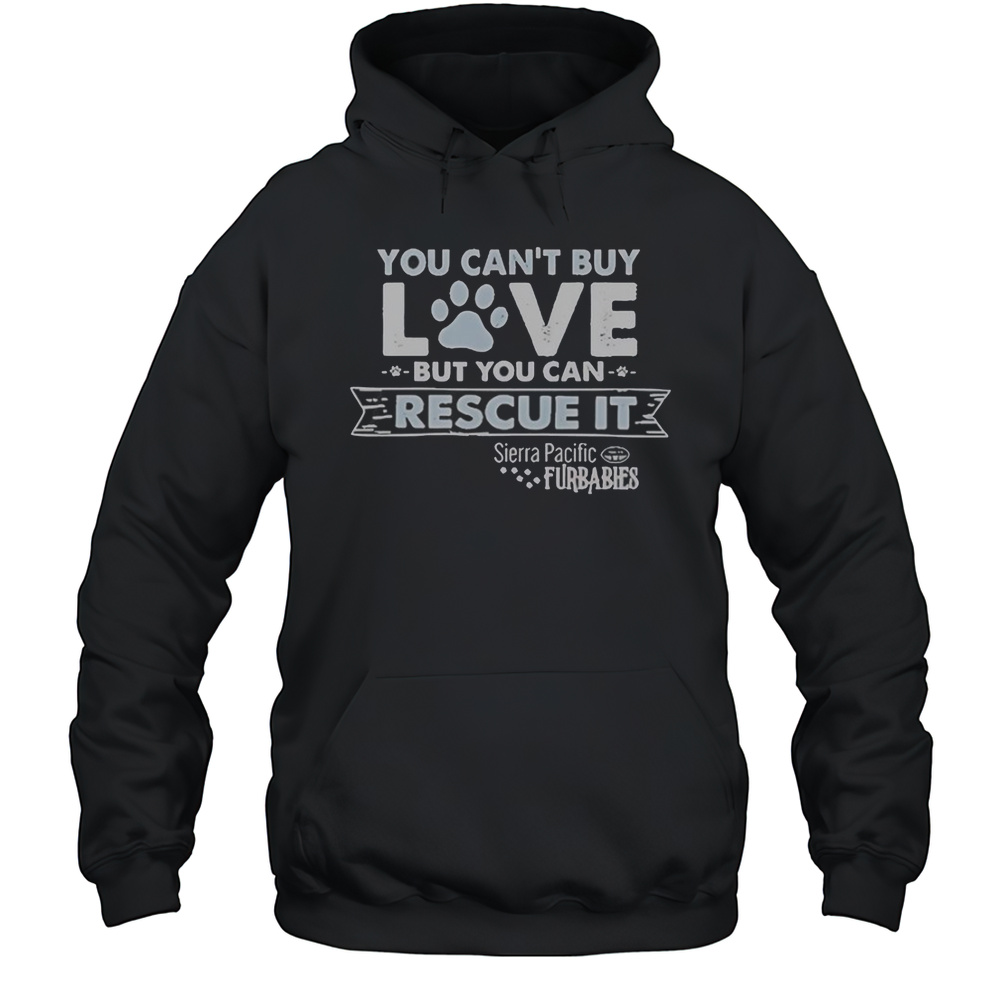 You Cant Buy Love But You Can Rescue It Sierra Pacific Furbabies T-Shirt Unisex Hoodie
