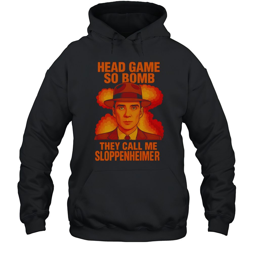 Cillian Murphy Head Game So Bomb They Call Me Sloppenheimer Shirt Unisex Hoodie