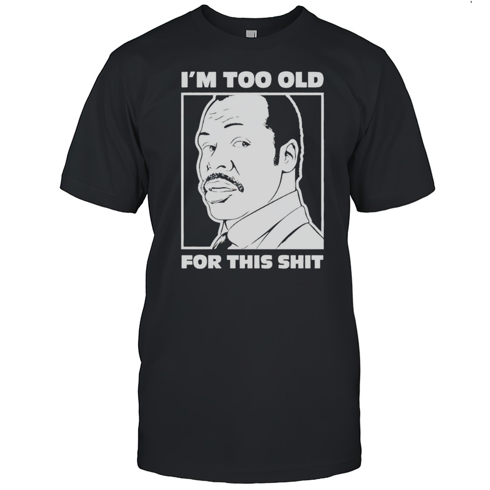 Damon Hines Im Too Old For This Shit Shirt