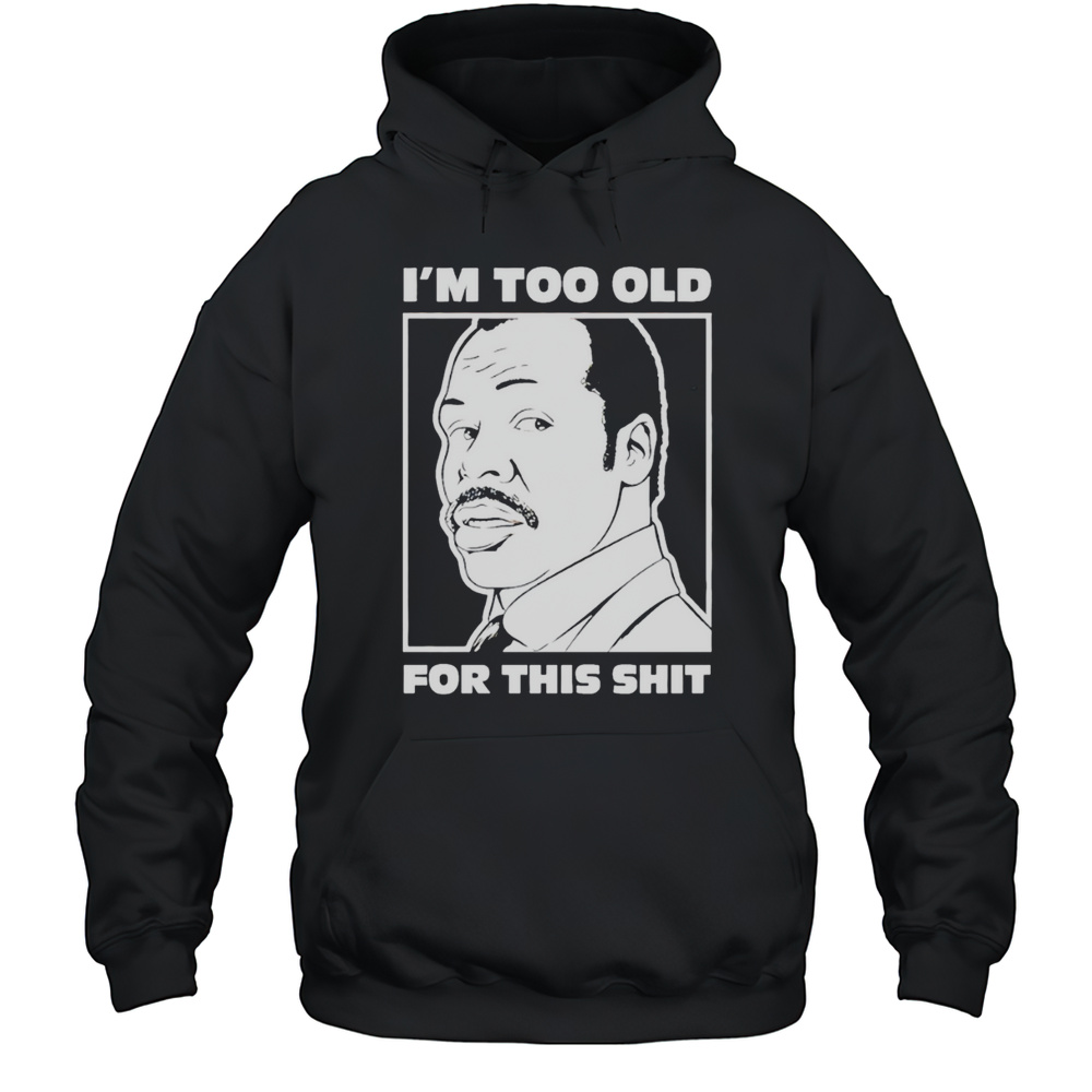 Damon Hines Im Too Old For This Shit Shirt Unisex Hoodie