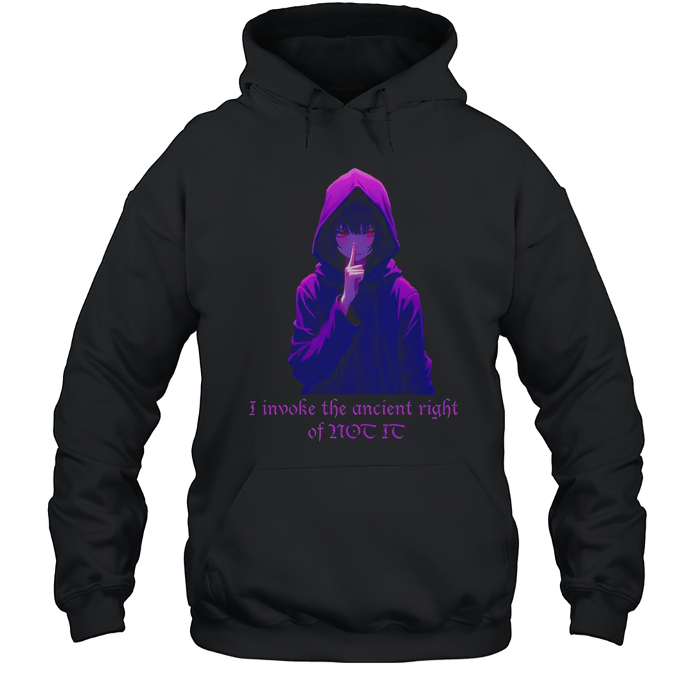 I Invoke The Ancient Right Of Not It Shirt Unisex Hoodie