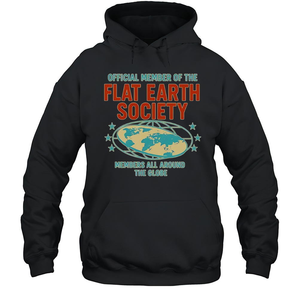 Member Of The Flat Earth Society Members All Around The Globe Shirt Unisex Hoodie