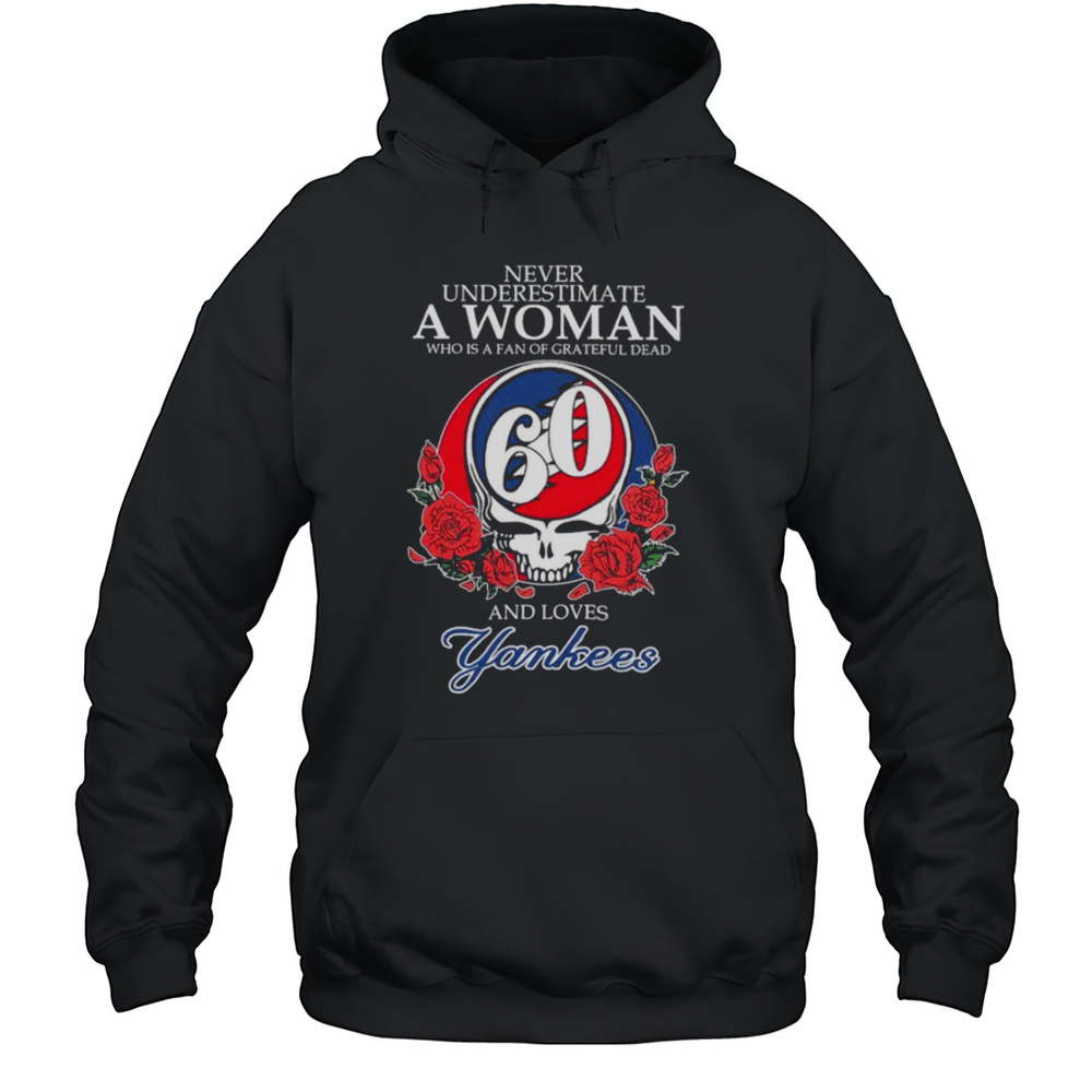 Never Underestimate A Woman Who Is A Fan Of Grateful Dead And Loves New York Yankees Rose T Shirts Unisex Hoodie