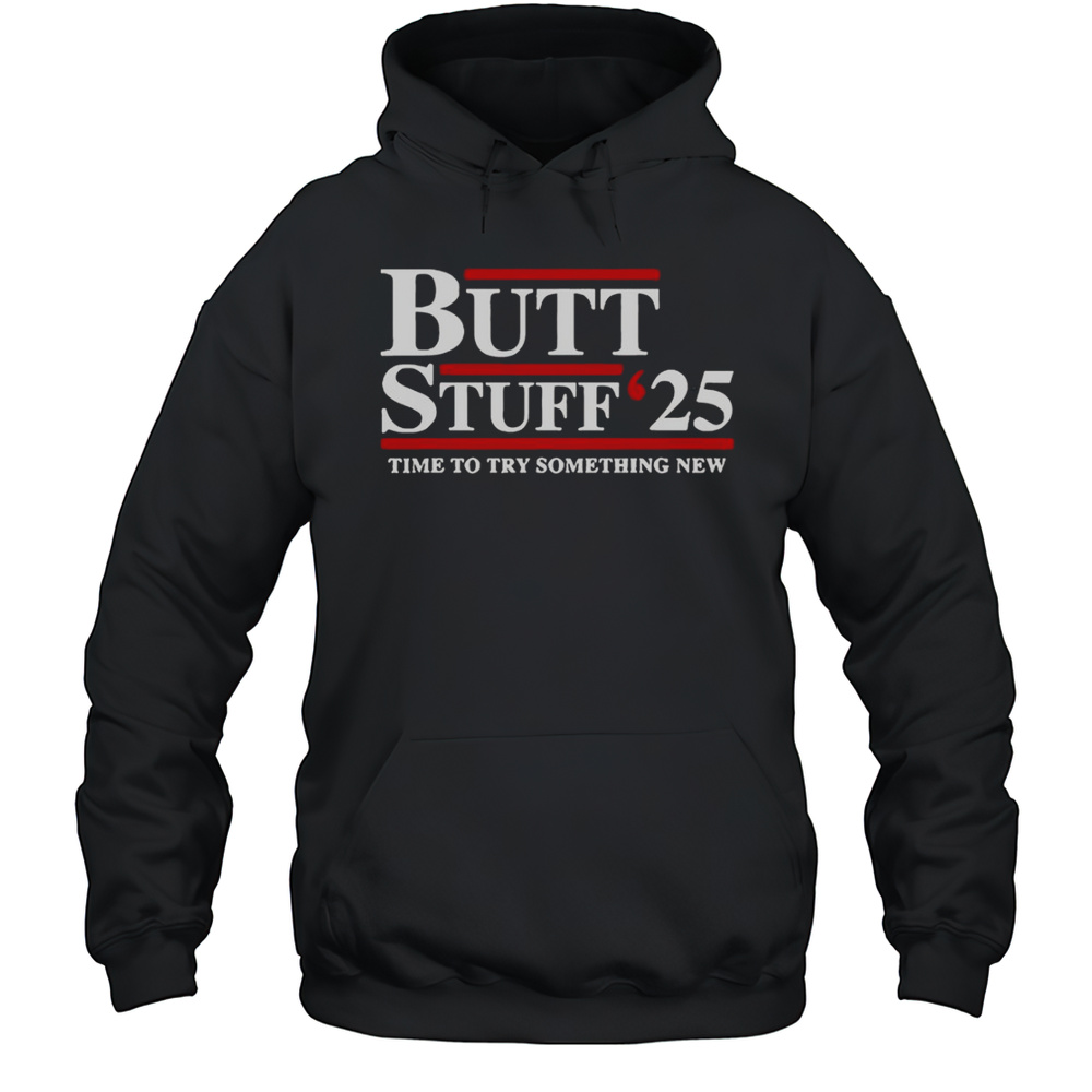 Butt Stuff 2025 Time To Try Something New Political T-Shirt Unisex Hoodie