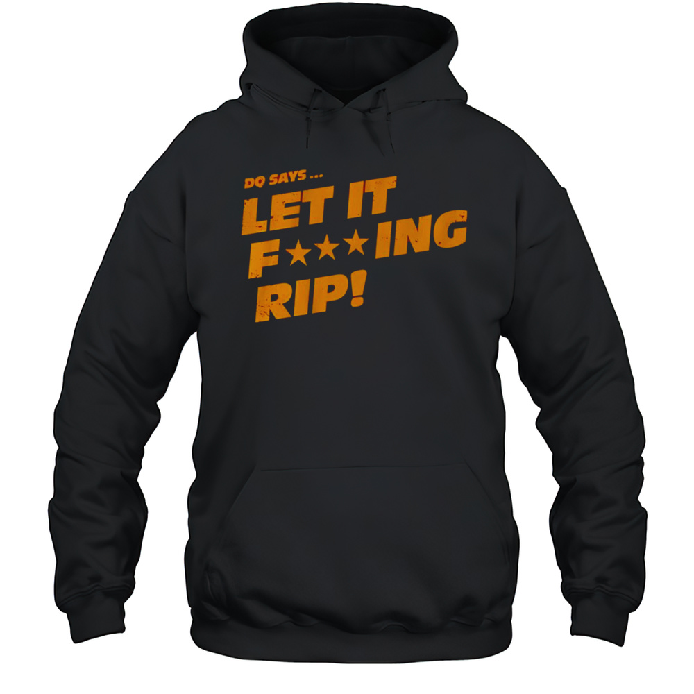 DQ Says Let It Rip Shirt Unisex Hoodie