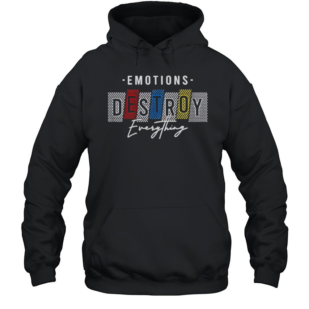 Emotions Destroy Everything Style Shirt Unisex Hoodie