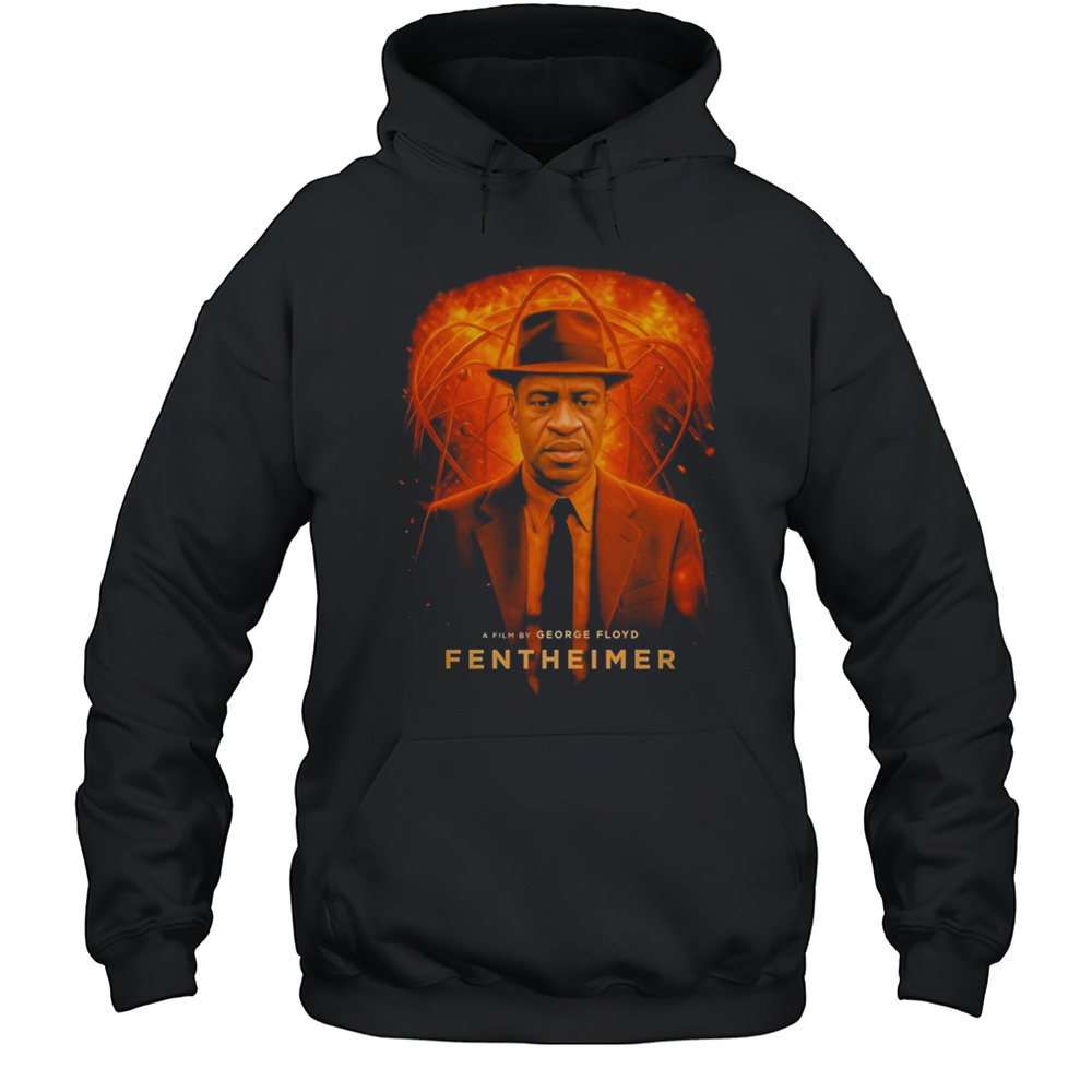 George Floyd Fentheimer Oppenheimer T-Shirt Unisex Hoodie