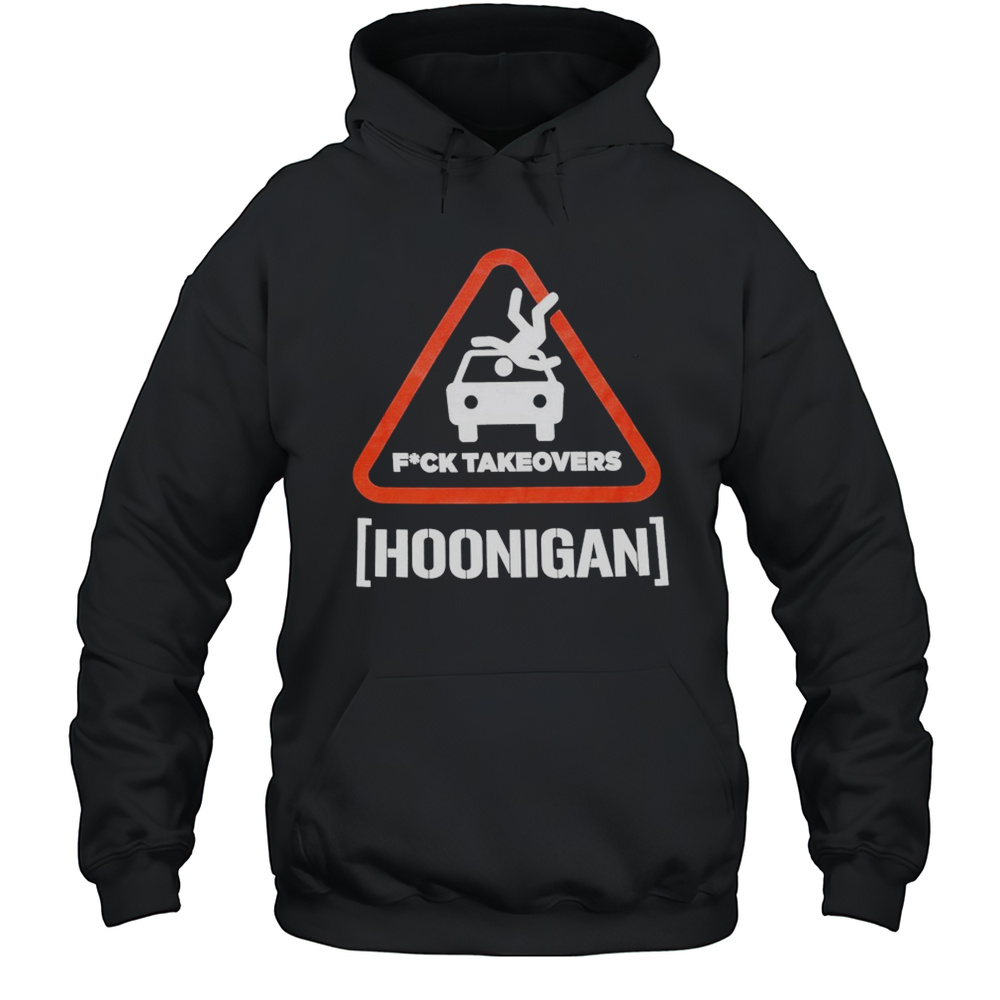 Hoonigan Fuck Takeovers Hoon Responsibly T-shirt Unisex Hoodie