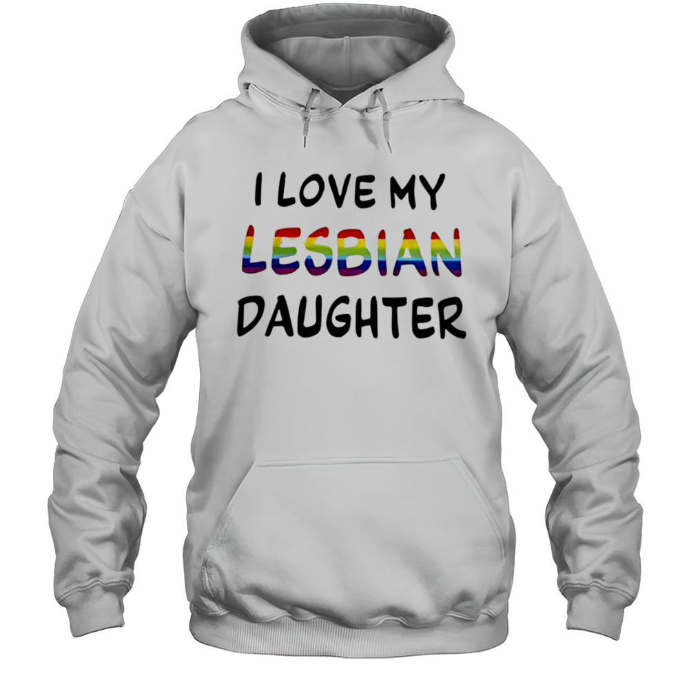 I Love My Lesbian Daughter Shirt Unisex Hoodie