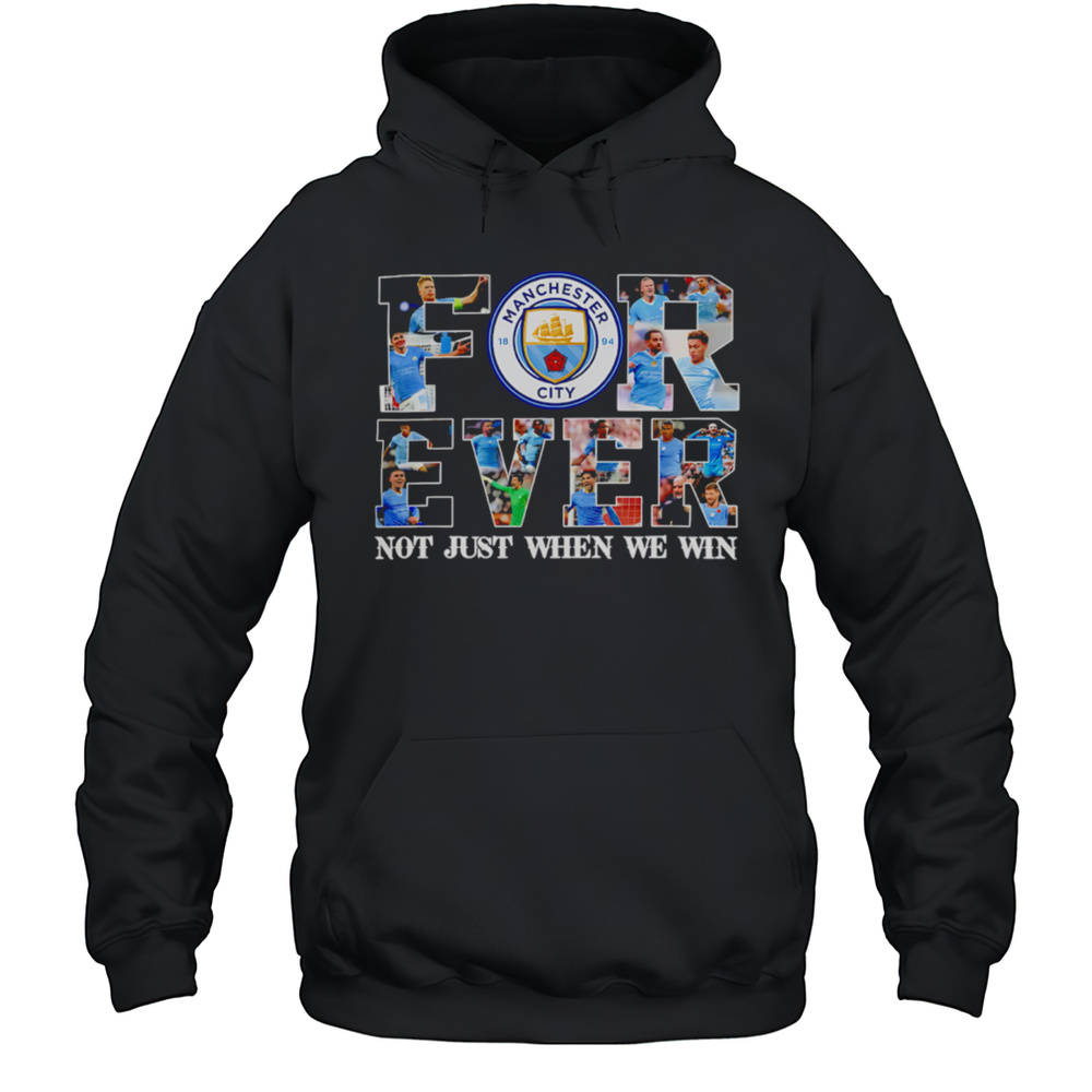 Manchester City Forever Not Just When We Win Limited Edition Shirt Unisex Hoodie