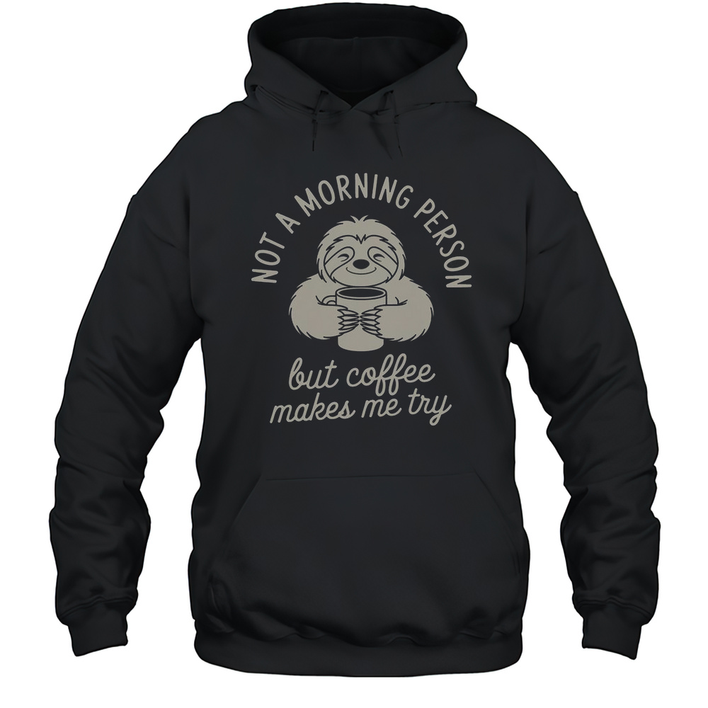 Not Morning Person But Coffee Makes Me Try T-Shirt Unisex Hoodie
