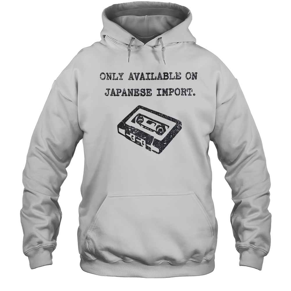 Only Available On Japanese Import Shirt Unisex Hoodie