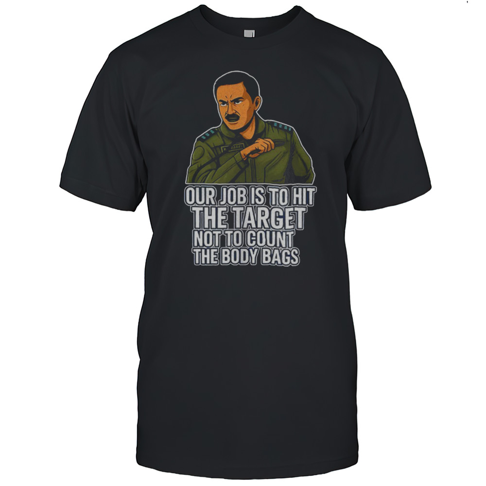 Our Job Is To Hit The Target Not To Count The Body Bags Shirt