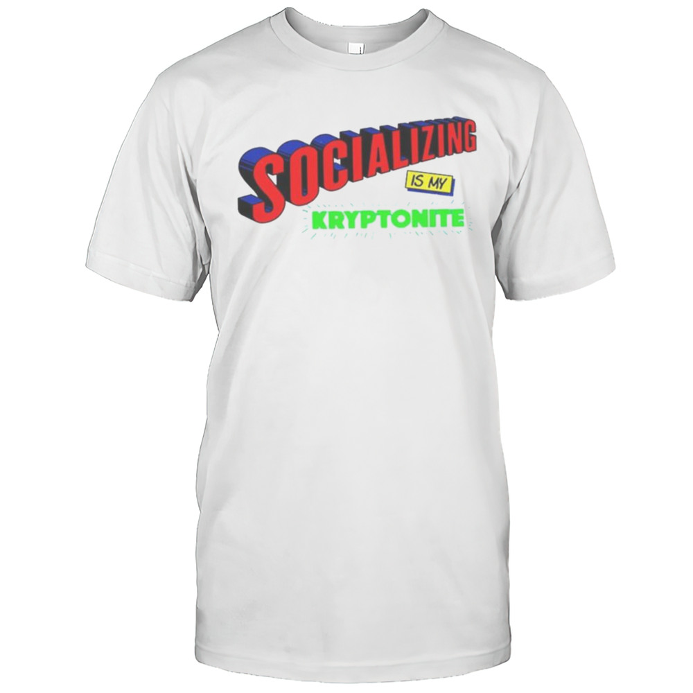 Socializing Is My Kryptonite Super Weakness Shirt