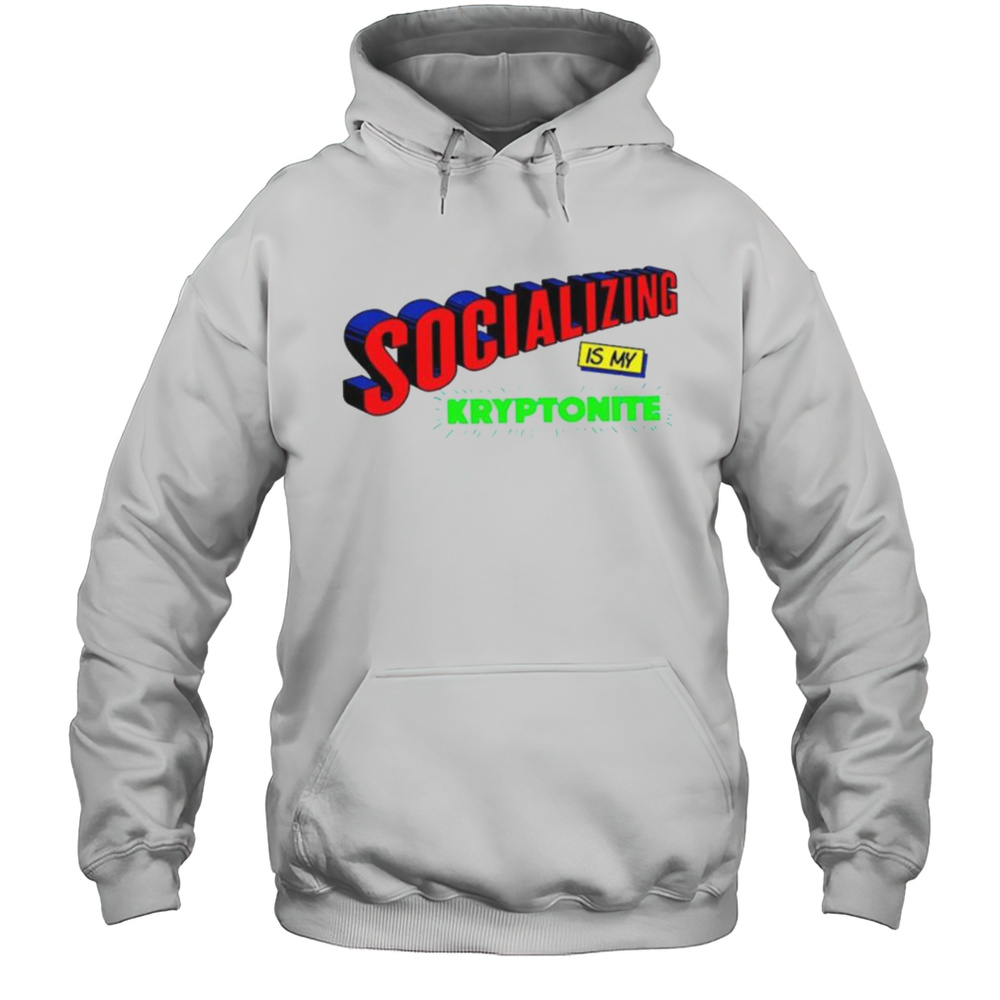 Socializing Is My Kryptonite Super Weakness Shirt Unisex Hoodie