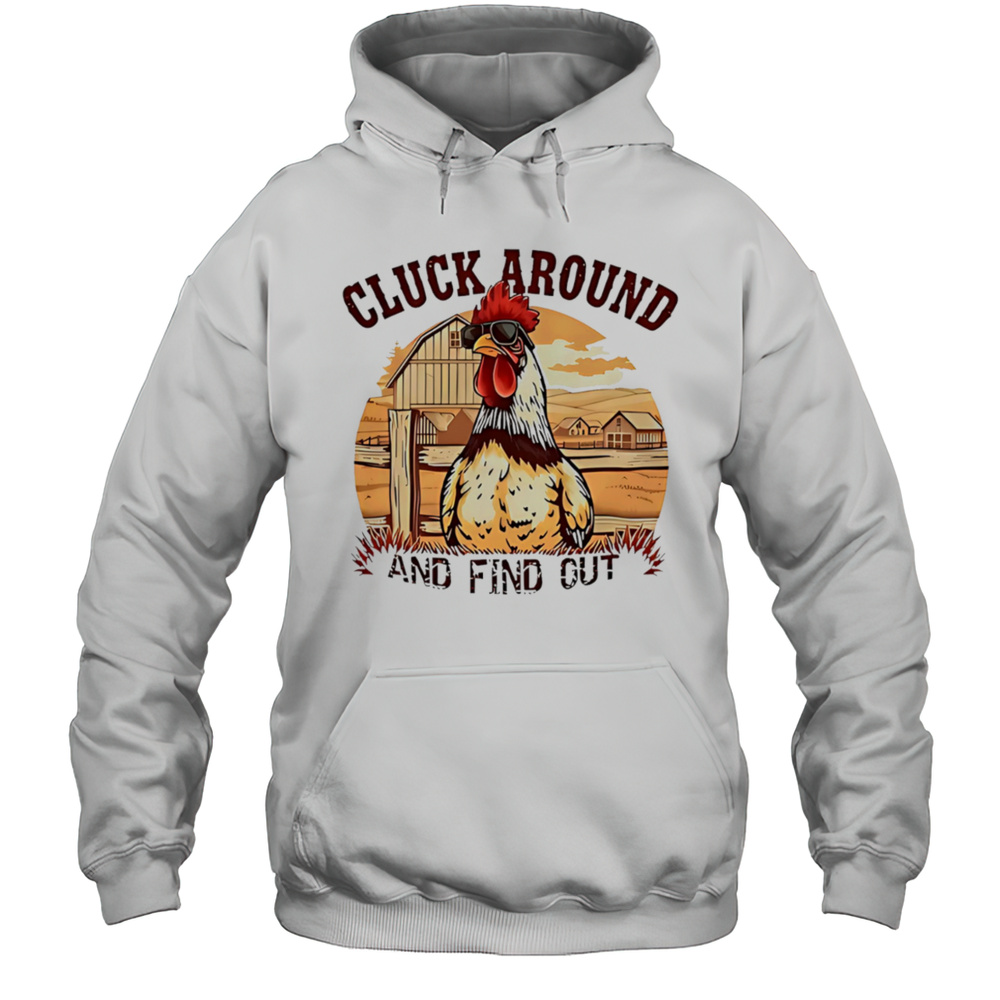 Cluck Around And Find Out Funny Country Chicken Shirt Unisex Hoodie