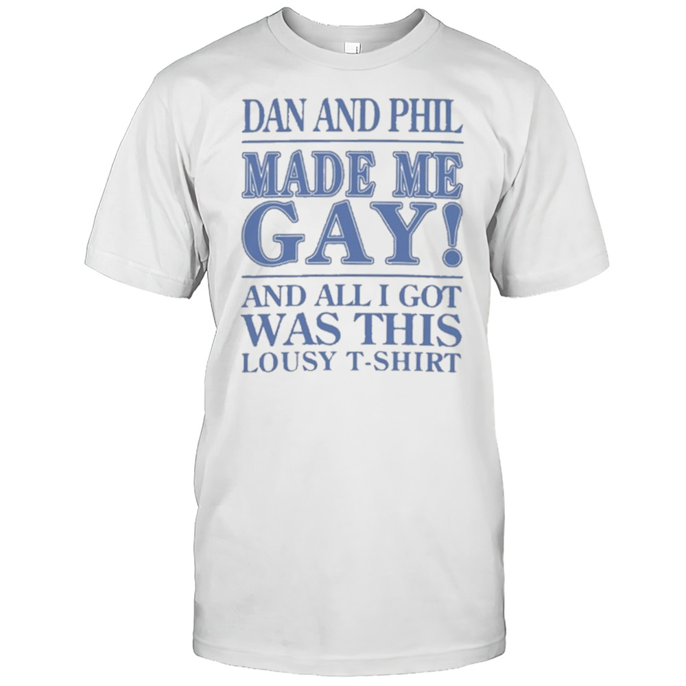 Dan And Phil Made Me Gay Shirt