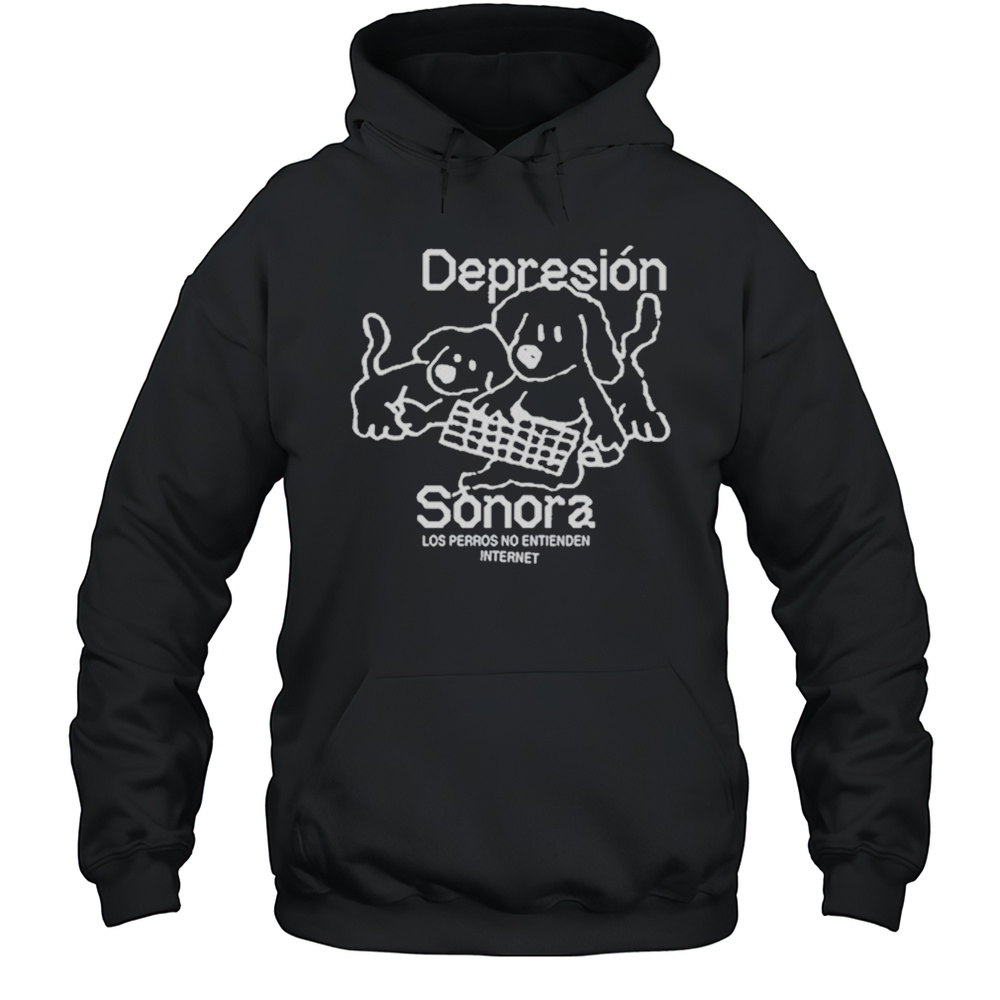 Depresion Sonora Los Perros No Entienden Internet Shirt Unisex Hoodie