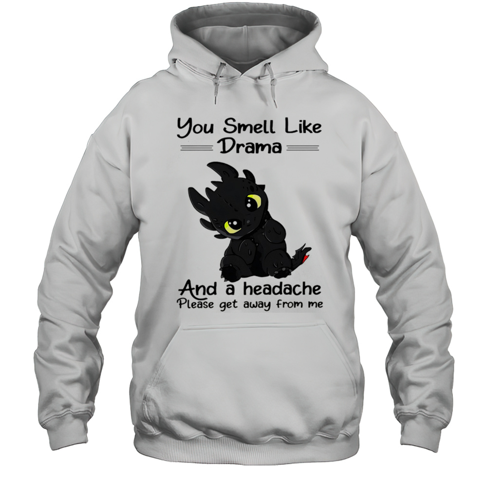 Dragon You Smell Like Drama And A Headache Please Get Away From Me Shirt Unisex Hoodie