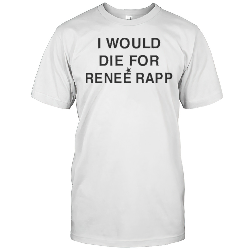 I Would Die For Renee Rapp Shirt