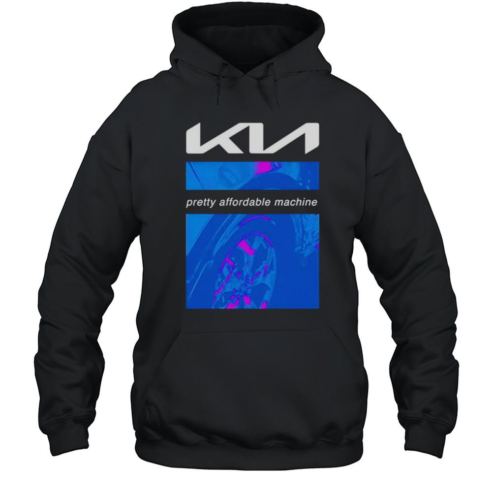 Kia Pretty Affordable Machine Shirt Unisex Hoodie
