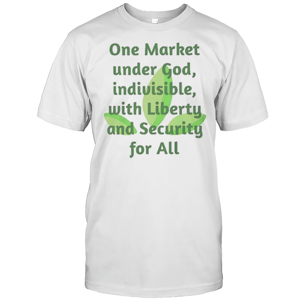 One Market Under God Indivisible With Liberty And Security For All Shirt