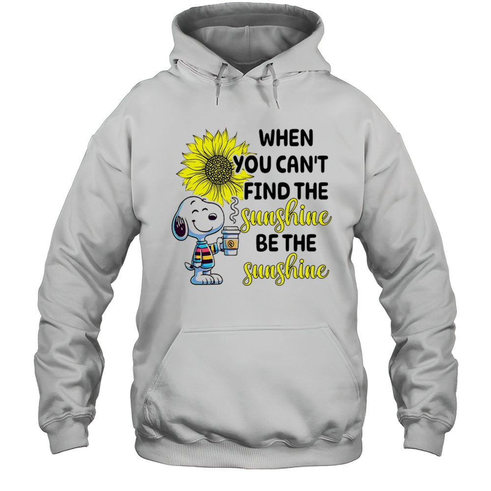 Snoopy Drink Coffee When You Cant Find The Sunshine Be The Sunshine Shirt Unisex Hoodie