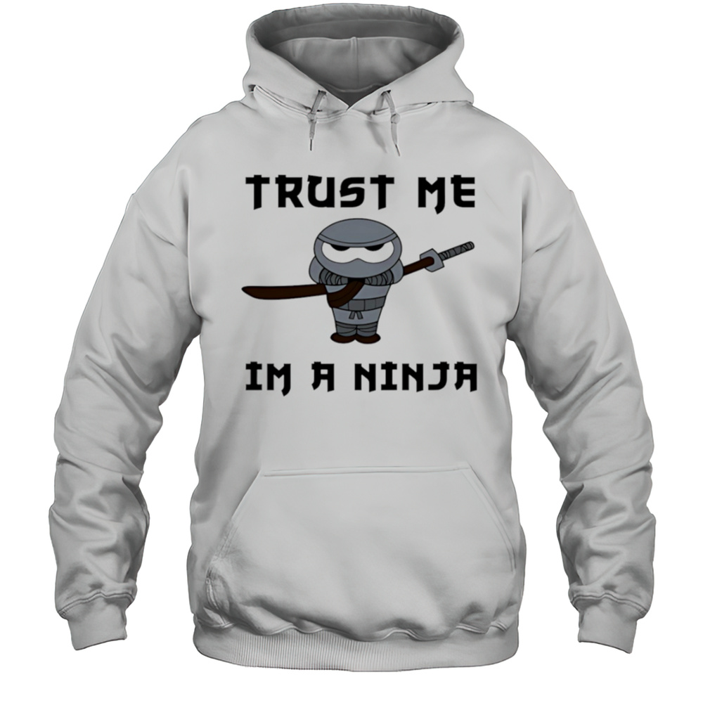 Trust Me Im A Ninja Shirt Unisex Hoodie