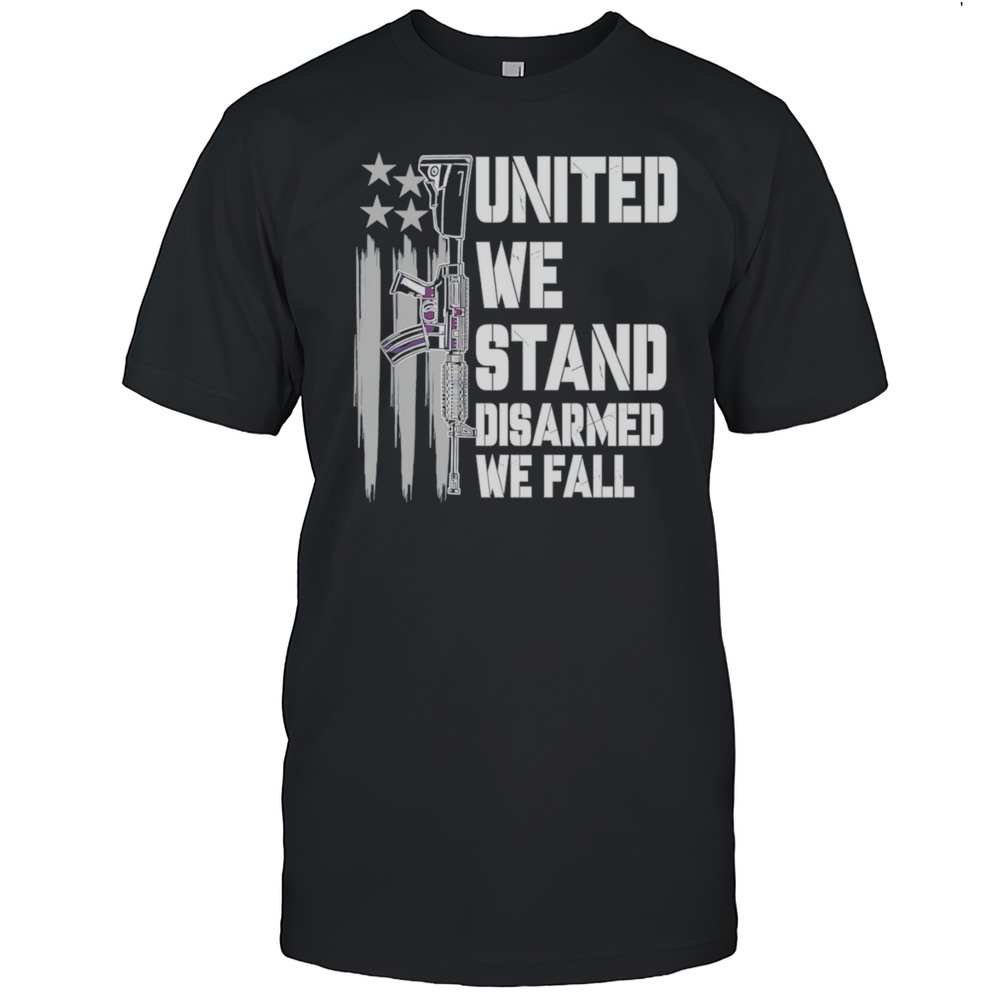 United We Stand Disarmed We Fall Shirt